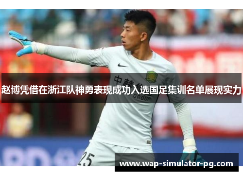 赵博凭借在浙江队神勇表现成功入选国足集训名单展现实力