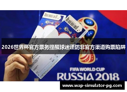 2026世界杯官方票务提醒球迷谨防非官方渠道购票陷阱