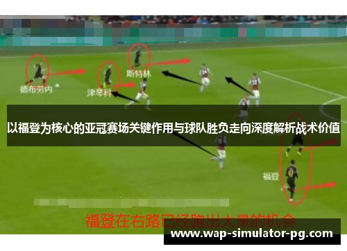 以福登为核心的亚冠赛场关键作用与球队胜负走向深度解析战术价值