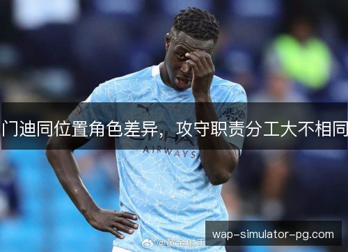 门迪同位置角色差异，攻守职责分工大不相同