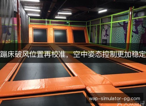 蹦床破风位置再校准，空中姿态控制更加稳定